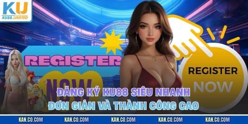 KU88 16 Đăng ký Ku88 siêu nhanh, đơn giản và thành công cao