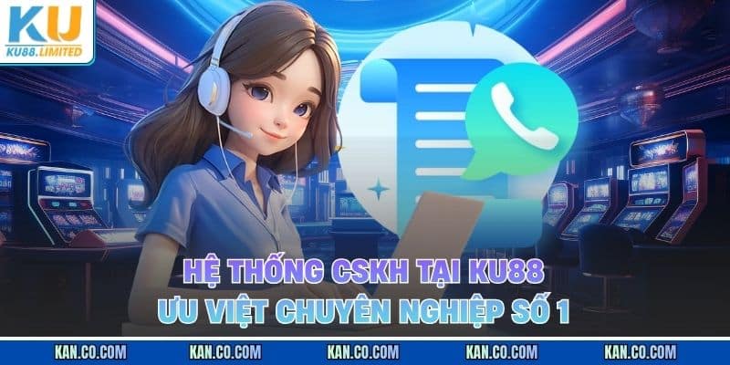 KU88 13 Hệ thống CSKH tại Ku88 ưu việt chuyên nghiệp số 1