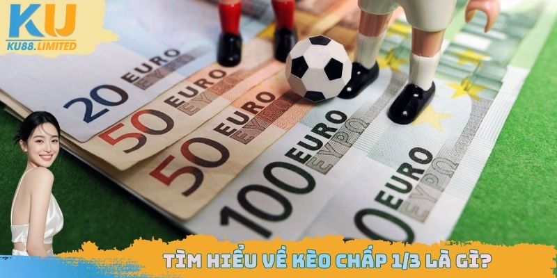Giúp newbie hiểu về kèo chấp 1/3